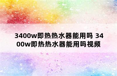 3400w即热热水器能用吗 3400w即热热水器能用吗视频